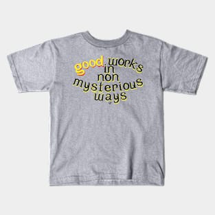 Good Works in Non-Mysterious Ways by Tai's Tees Kids T-Shirt